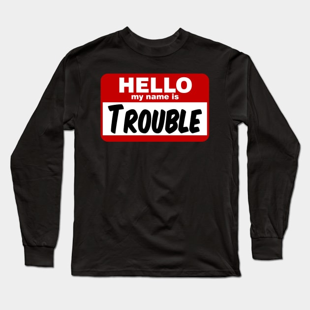 Hello My Name is Trouble Long Sleeve T-Shirt by DavesTees